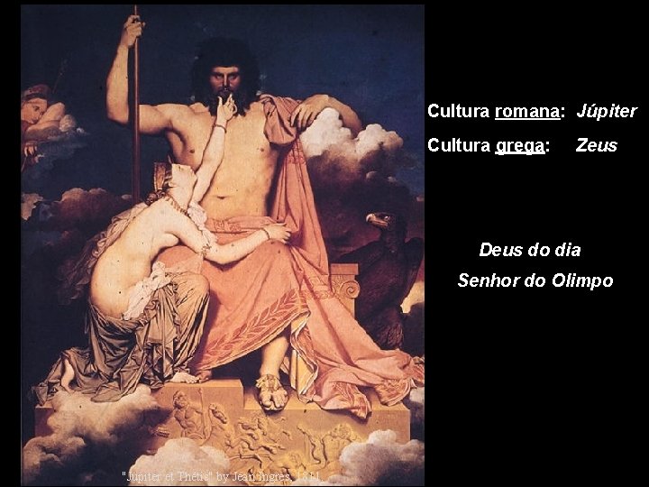 Cultura romana: Júpiter Cultura grega: Zeus Deus do dia Senhor do Olimpo "Jupiter et