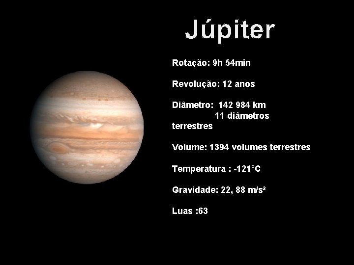 Júpiter Rotação: 9 h 54 min Revolução: 12 anos Diâmetro: 142 984 km 11