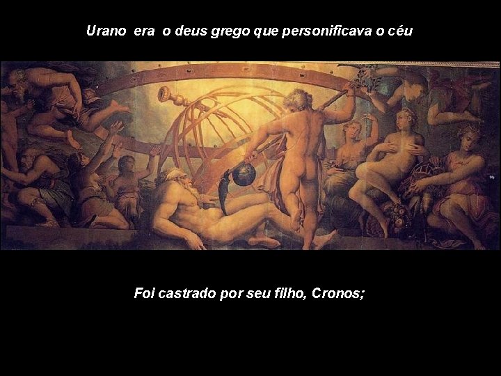 Urano era o deus grego que personificava o céu The Castration of Uranus: fresco