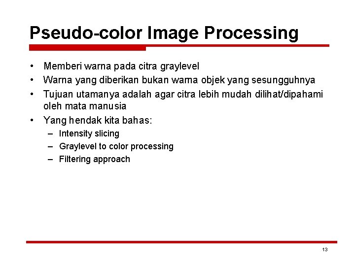 Pseudo-color Image Processing • Memberi warna pada citra graylevel • Warna yang diberikan bukan