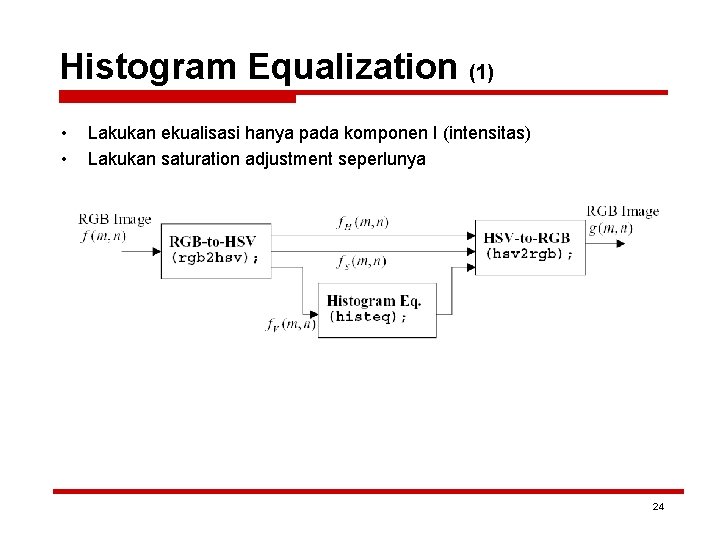 Histogram Equalization (1) • • Lakukan ekualisasi hanya pada komponen I (intensitas) Lakukan saturation