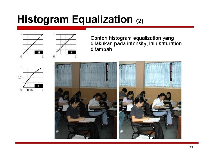 Histogram Equalization (2) Contoh histogram equalization yang dilakukan pada intensity, lalu saturation ditambah. 25