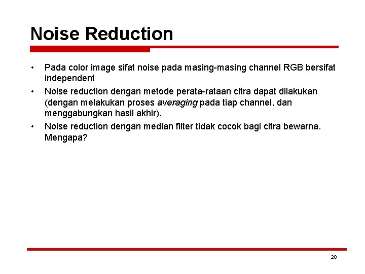 Noise Reduction • • • Pada color image sifat noise pada masing-masing channel RGB