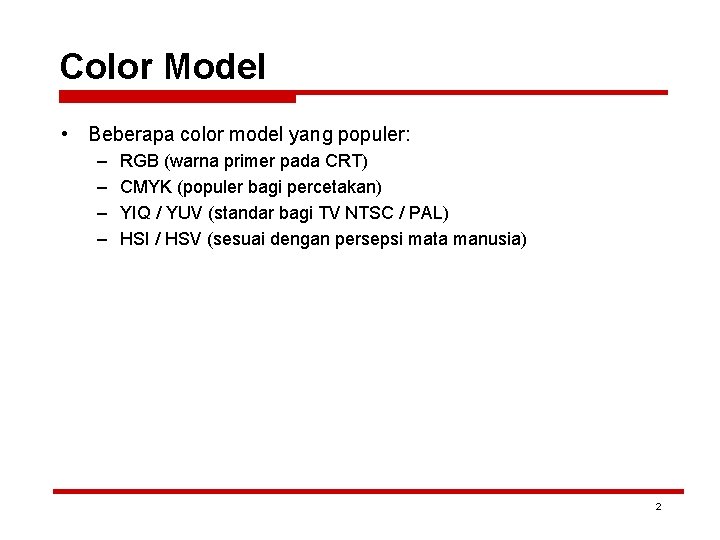 Color Model • Beberapa color model yang populer: – – RGB (warna primer pada