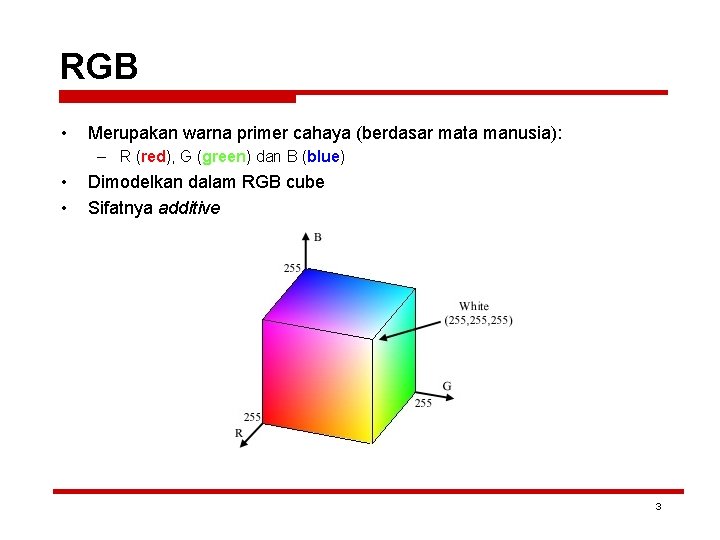 RGB • Merupakan warna primer cahaya (berdasar mata manusia): – R (red), G (green)