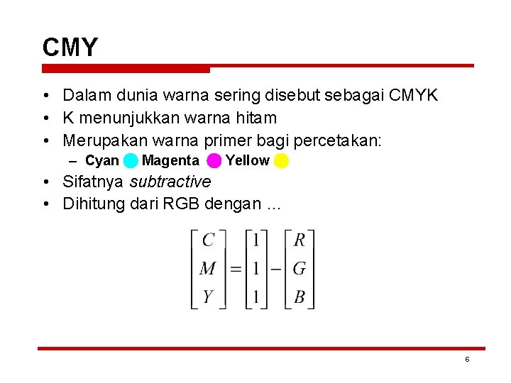 CMY • Dalam dunia warna sering disebut sebagai CMYK • K menunjukkan warna hitam