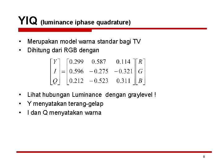 YIQ (luminance iphase quadrature) • Merupakan model warna standar bagi TV • Dihitung dari