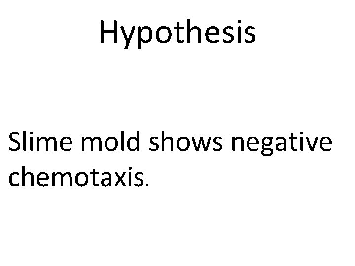 Hypothesis Slime mold shows negative chemotaxis. 