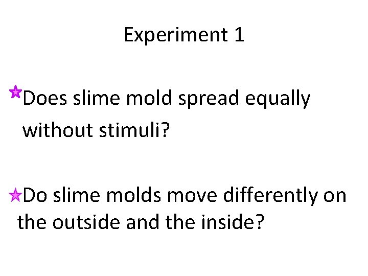 Experiment 1 Does slime mold spread equally without stimuli? Do slime molds move differently Experiment 1 Does slime mold spread equally without stimuli? Do slime molds move differently