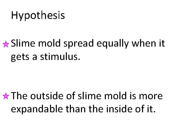 Hypothesis Slime mold spread equally when it gets a stimulus. The outside of slime