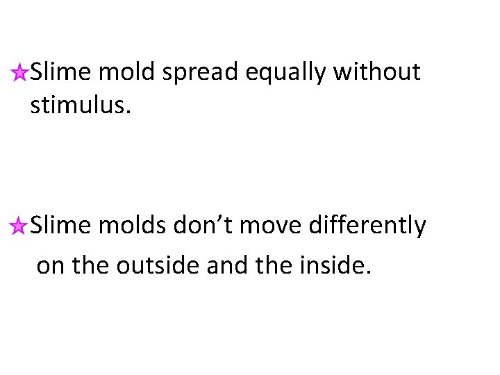 Slime mold spread equally without stimulus. Slime molds don’t move differently on the outside