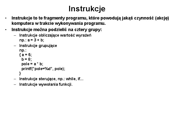 Instrukcje • • Instrukcje to te fragmenty programu, które powodują jakąś czynność (akcję) komputera