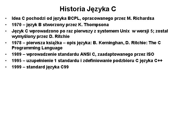 Historia Języka C • • Idea C pochodzi od języka BCPL, opracowanego przez M.