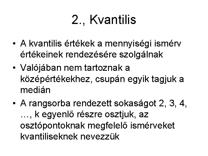 2. , Kvantilis • A kvantilis értékek a mennyiségi ismérv értékeinek rendezésére szolgálnak •