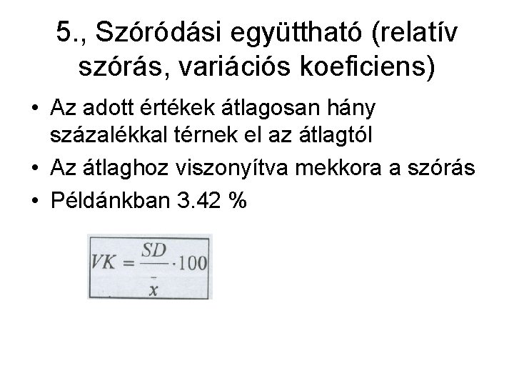 5. , Szóródási együttható (relatív szórás, variációs koeficiens) • Az adott értékek átlagosan hány 5. , Szóródási együttható (relatív szórás, variációs koeficiens) • Az adott értékek átlagosan hány