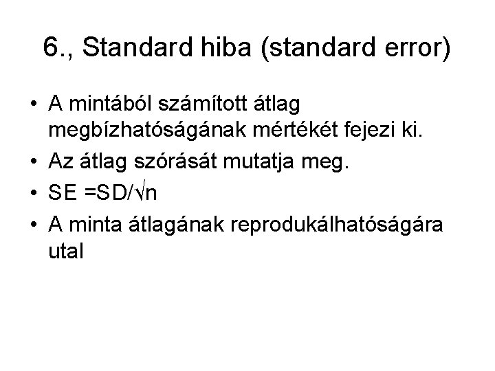 6. , Standard hiba (standard error) • A mintából számított átlag megbízhatóságának mértékét fejezi 6. , Standard hiba (standard error) • A mintából számított átlag megbízhatóságának mértékét fejezi