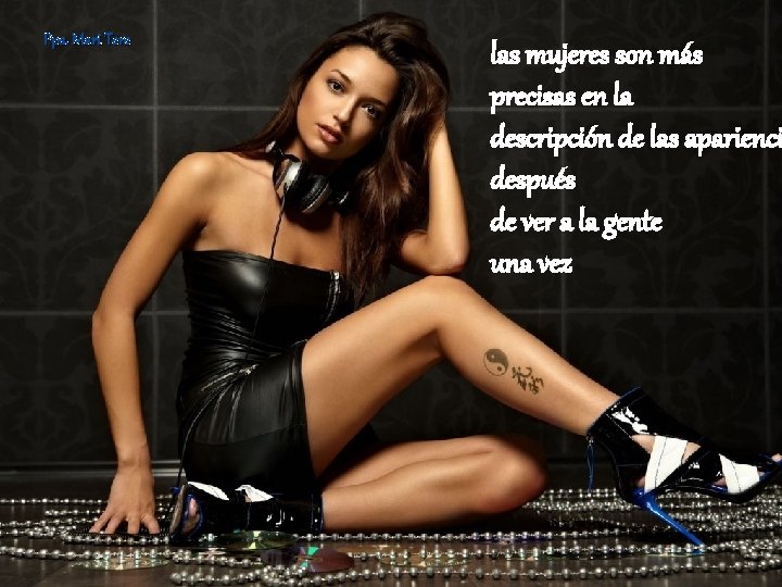 Pps. Mari Tere las mujeres son más precisas en la descripción de las aparienci