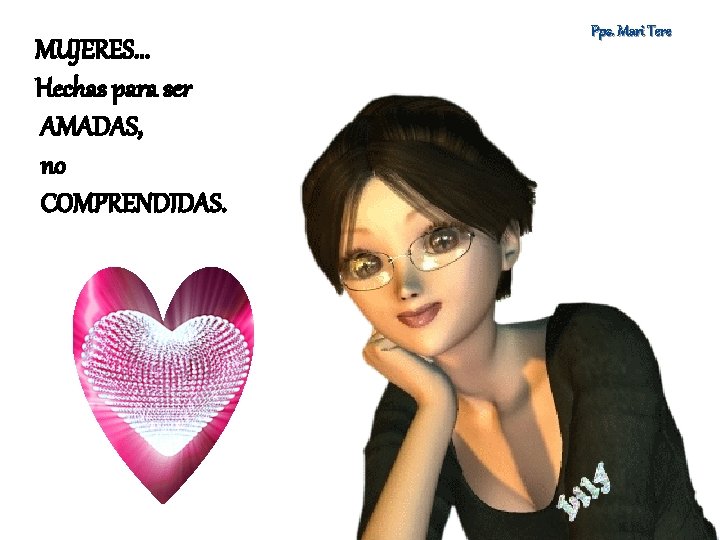 MUJERES. . . Hechas para ser AMADAS, no COMPRENDIDAS. Pps. Mari Tere 