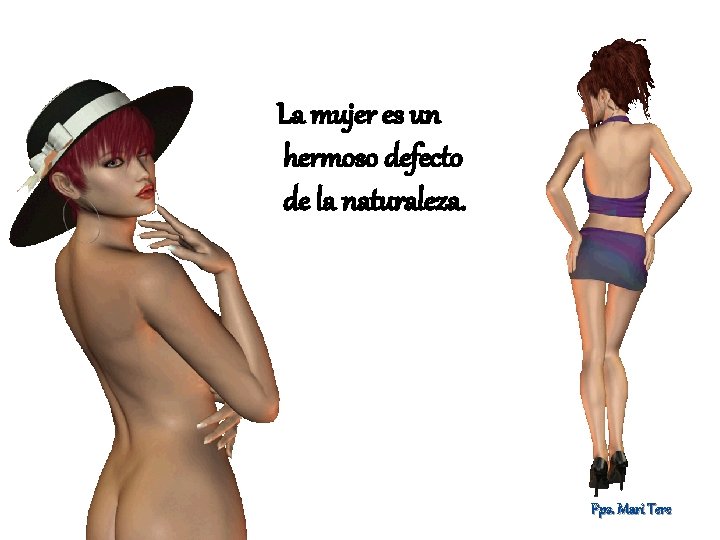 La mujer es un hermoso defecto de la naturaleza. Pps. Mari Tere 