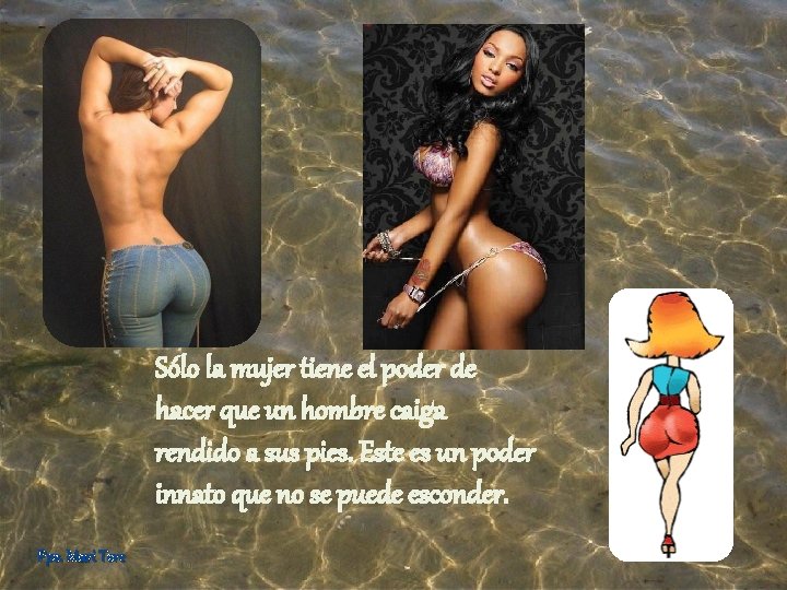 Sólo la mujer tiene el poder de hacer que un hombre caiga rendido a