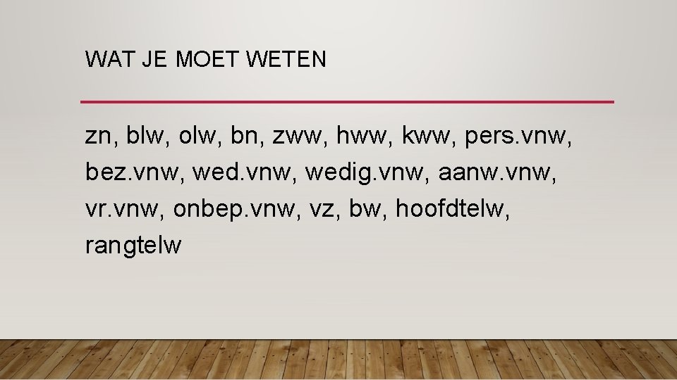 WAT JE MOET WETEN zn, blw, olw, bn, zww, hww, kww, pers. vnw, bez.