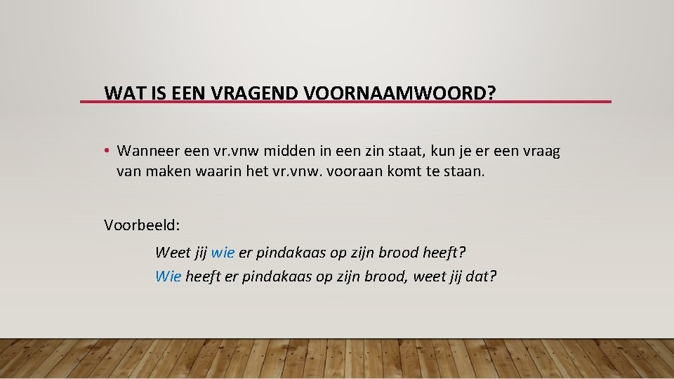 WAT IS EEN VRAGEND VOORNAAMWOORD? • Wanneer een vr. vnw midden in een zin