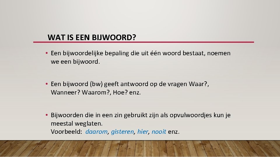 WAT IS EEN BIJWOORD? • Een bijwoordelijke bepaling die uit één woord bestaat, noemen