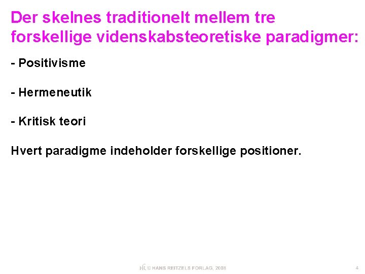 Der skelnes traditionelt mellem tre forskellige videnskabsteoretiske paradigmer: - Positivisme - Hermeneutik - Kritisk