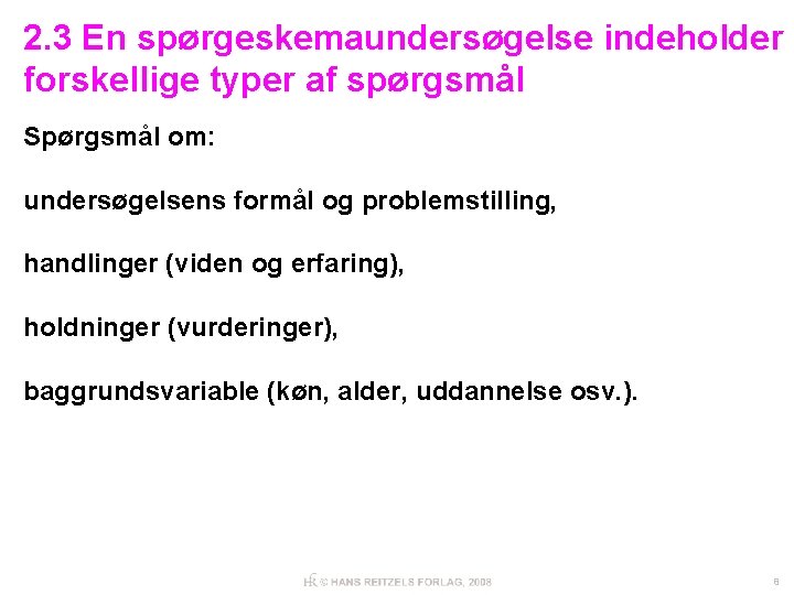 2. 3 En spørgeskemaundersøgelse indeholder forskellige typer af spørgsmål Spørgsmål om: undersøgelsens formål og