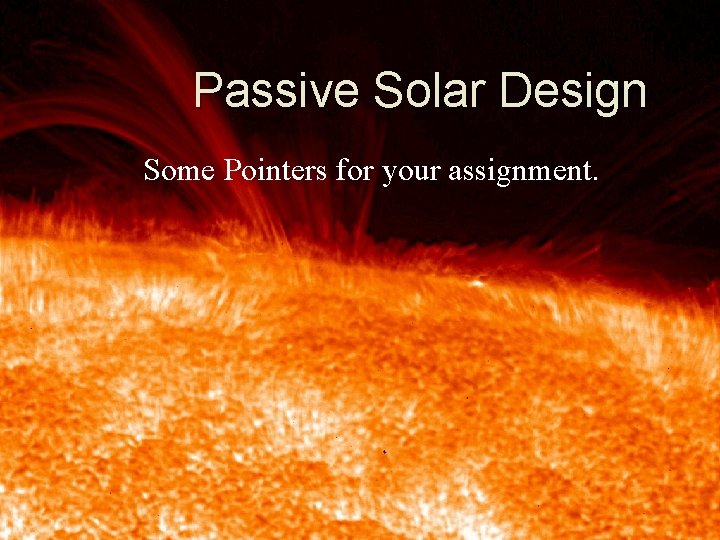 Passive Solar Design Some Pointers for your assignment. 