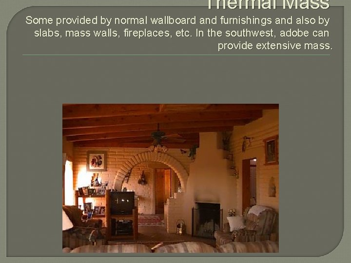 Thermal Mass Some provided by normal wallboard and furnishings and also by slabs, mass