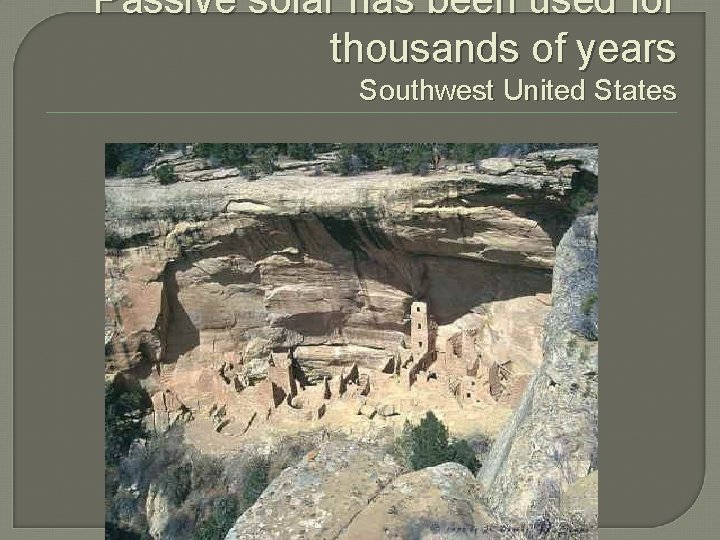 Passive solar has been used for thousands of years Southwest United States 