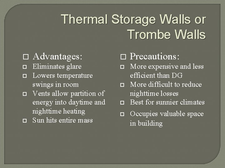 Thermal Storage Walls or Trombe Walls Advantages: Precautions: Eliminates glare Lowers temperature swings in