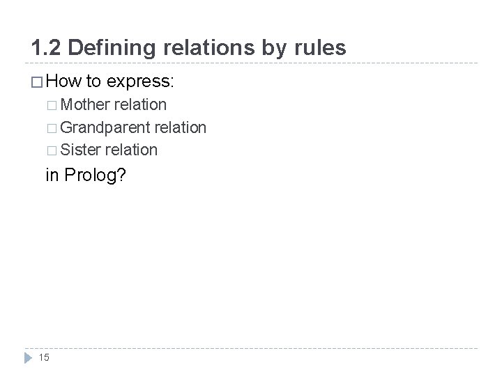 1. 2 Defining relations by rules � How to express: � Mother relation �