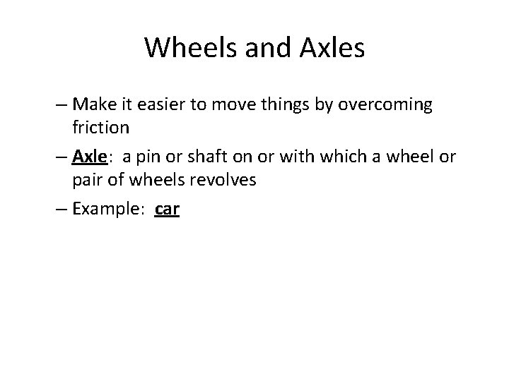 Wheels and Axles – Make it easier to move things by overcoming friction –
