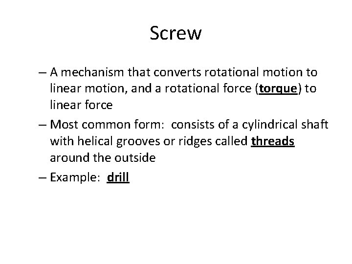 Screw – A mechanism that converts rotational motion to linear motion, and a rotational