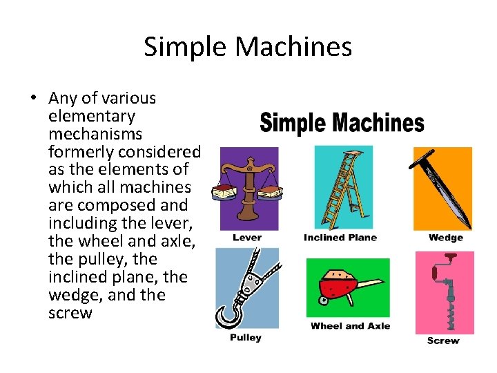 Simple Machines • Any of various elementary mechanisms formerly considered as the elements of