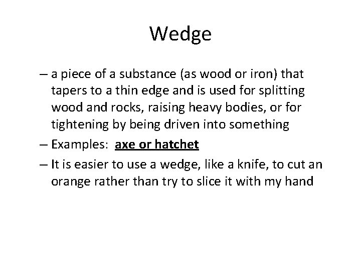 Wedge – a piece of a substance (as wood or iron) that tapers to