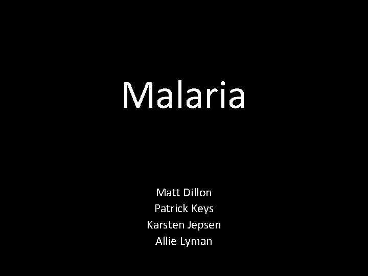 Malaria Matt Dillon Patrick Keys Karsten Jepsen Allie Lyman 