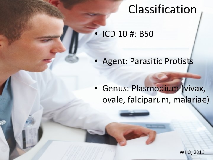 Classification • ICD 10 #: B 50 • Agent: Parasitic Protists • Genus: Plasmodium