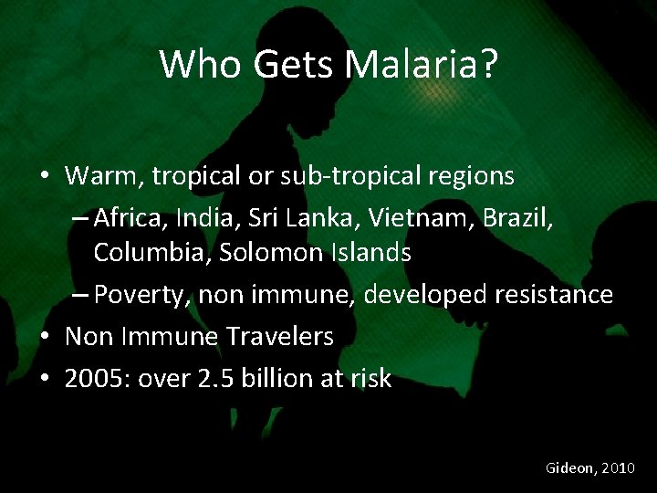 Who Gets Malaria? • Warm, tropical or sub-tropical regions – Africa, India, Sri Lanka,