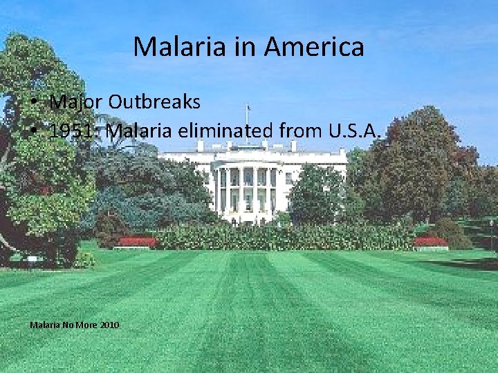Malaria in America • Major Outbreaks • 1951: Malaria eliminated from U. S. A.