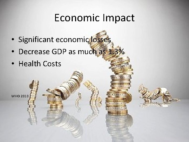 Economic Impact • Significant economic losses • Decrease GDP as much as 1. 3%