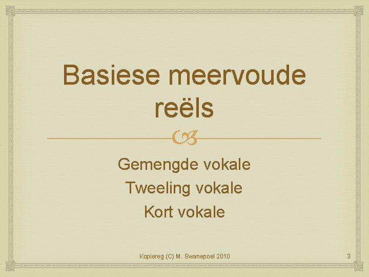 Basiese meervoude reëls Gemengde vokale Tweeling vokale Kort vokale Kopiereg (C) M. Swanepoel 2010