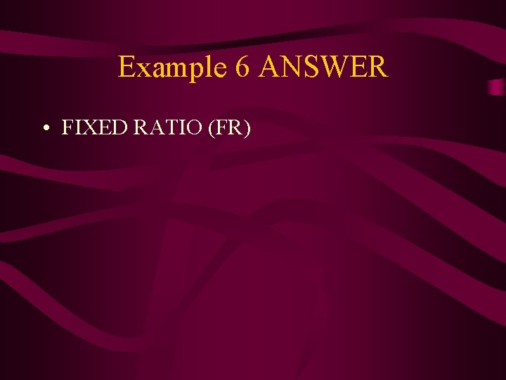 Example 6 ANSWER • FIXED RATIO (FR) 