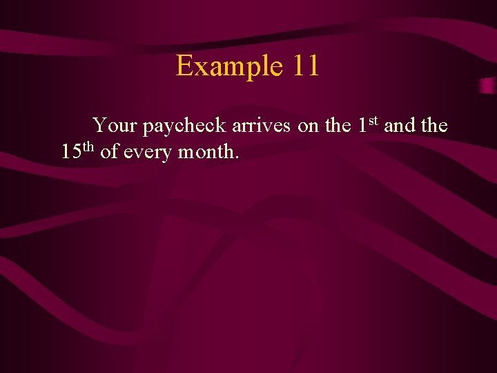 Example 11 Your paycheck arrives on the 1 st and the 15 th of