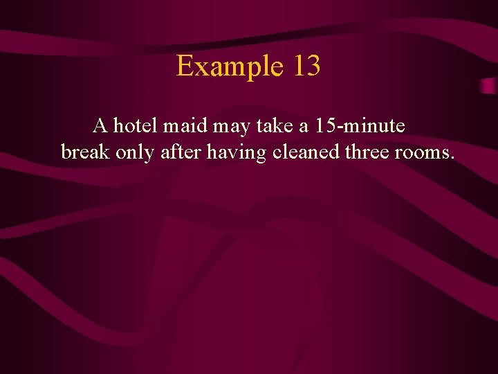 Example 13 A hotel maid may take a 15 -minute break only after having