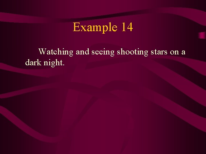 Example 14 Watching and seeing shooting stars on a dark night. 