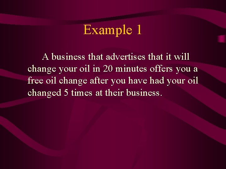 Example 1 A business that advertises that it will change your oil in 20