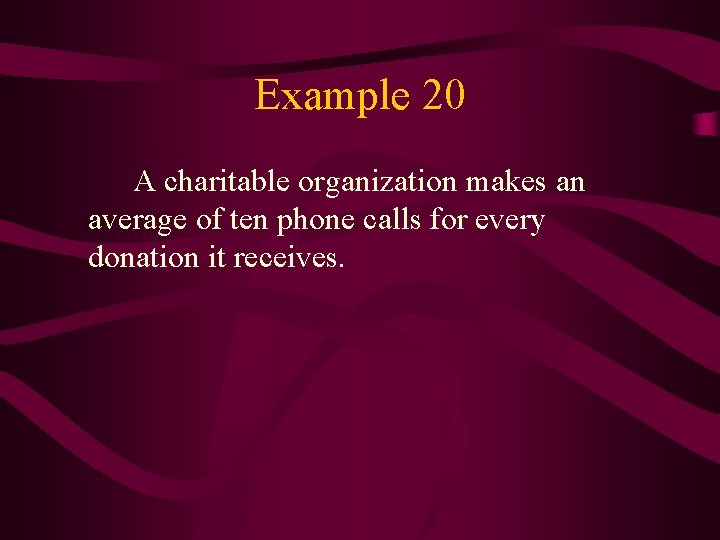 Example 20 A charitable organization makes an average of ten phone calls for every